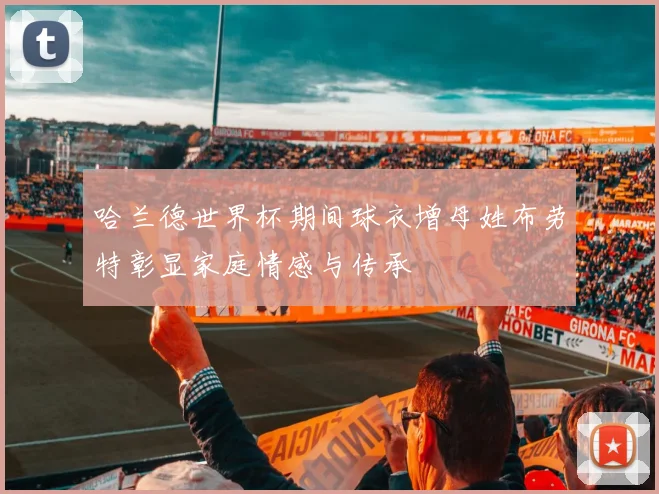 哈兰德世界杯期间球衣增母姓布劳特彰显家庭情感与传承