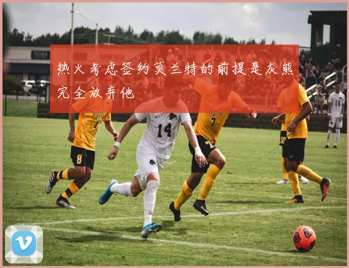 热火考虑签约莫兰特的前提是灰熊完全放弃他